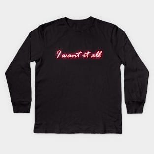 I Want It All Kids Long Sleeve T-Shirt